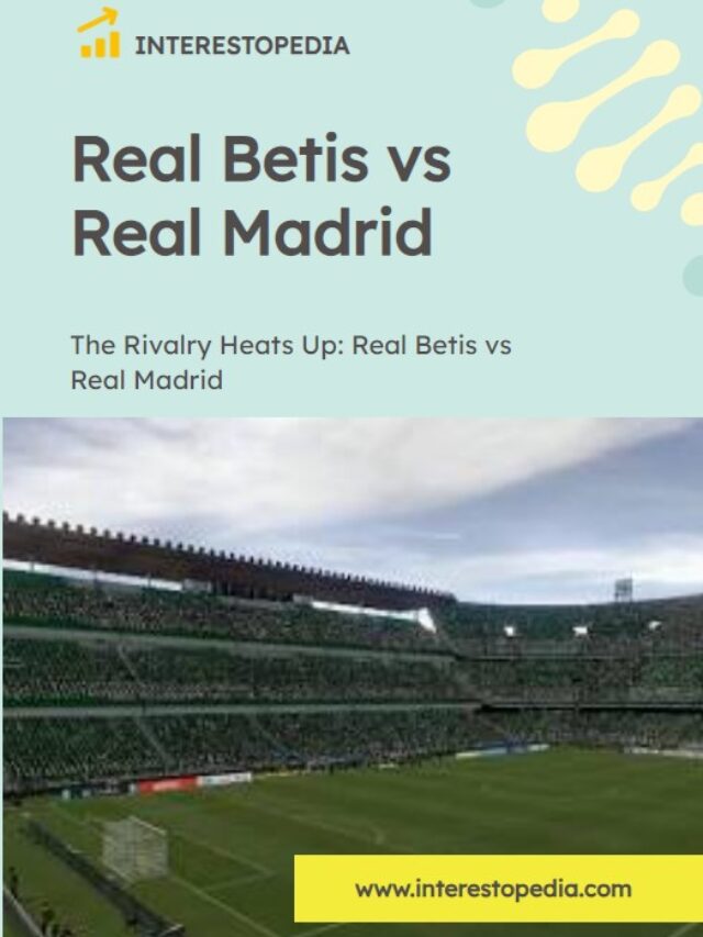 The Rivalry Heats Up: Real Betis vs Real Madrid